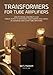 Produktbild Transformers for Tube Amplifiers: How to Design, Construct & Use Power, Output & Interstage Transformers and Chokes in Audiophile and Guitar Tube Ampl