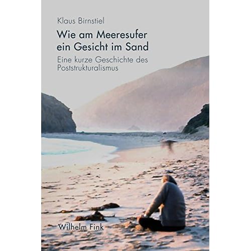 [PDF] Download Wie am Meeresufer ein Gesicht im Sand: Eine kurze Geschichte des Poststrukturalismus Kostenlos