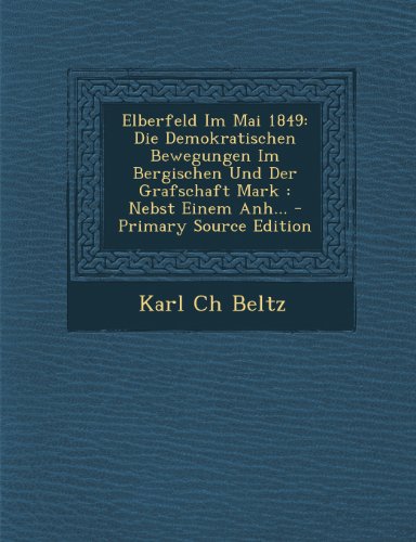 Elberfeld Im Mai 1849: Die Demokratischen Bewegungen Im Bergischen Und Der Grafschaft Mark: Nebst Einem Anh... - Primary Source Edition