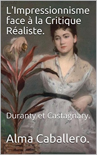 Download L'Impressionnisme face à la Critique Réaliste.: Duranty et Castagnary. Download L'Impressionnisme face à la Critique Réaliste.: Duranty et Castagnary.