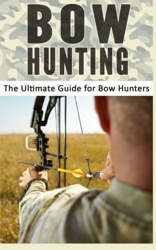 Bow Hunting: The Ultimate Guide for Bow Hunters