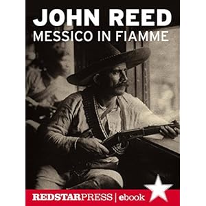 Messico in fiamme: Pancho Villa e l'insurrezione dei contadini raccontata e vissuta in prima persona da un giornalista rivoluzionario (Tutte le strade) Messico in fiamme: Pancho Villa e l'insurrezione dei contadini raccontata e vissuta in prima persona da un giornalista rivoluzionario (Tutte le strade)