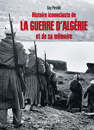 Télécharger Histoire iconoclaste de la guerre d'Algérie et de sa mémoire Gratuit