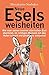 Neue Eselsweisheiten: Wie man seinen inneren störrischen Esel überlistet, im richtigen Moment mit den Hufen scharrt und gnadenlos entspannt by 