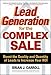 Lead Generation for the Complex Sale: Boost the Quality and Quantity of Leads to Increase Your ROI by 