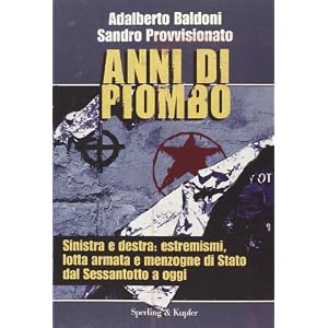 Anni di piombo. Sinistra e destra: estremismi, lotta armata e menzogne di Stato del Sessantotto a oggi Anni di piombo. Sinistra e destra: estremismi, lotta armata e menzogne di Stato del Sessantotto a oggi