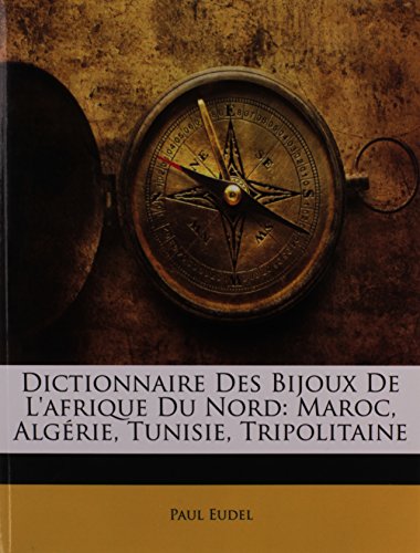 Dictionnaire Des Bijoux de L'Afrique Du Nord: Maroc, Algerie, Tunisie, Tripolitaine Dictionnaire Des Bijoux de L'Afrique Du Nord: Maroc, Algerie, Tunisie, Tripolitaine