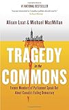 Front cover for the book Tragedy in the Commons: Former Members of Parliament Speak Out About Canada's Failing Democracy by Alison Loat