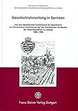 Geschichtsforschung in Sachsen: Von der Sächsischen Kommission für Geschichte zur Historischen Kommission bei der Sächsischen Akademie der ... und Forschungen zur sächsischen Geschichte)