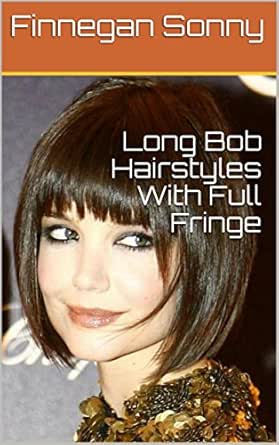 Long Bob Hairstyles With Full Fringe Ebook Finnegan Sonny Amazon