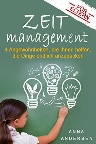 Zeitmanagement für Eltern: 4 Angewohnheiten, die Ihnen helfen, die Dinge endlich anzupacken