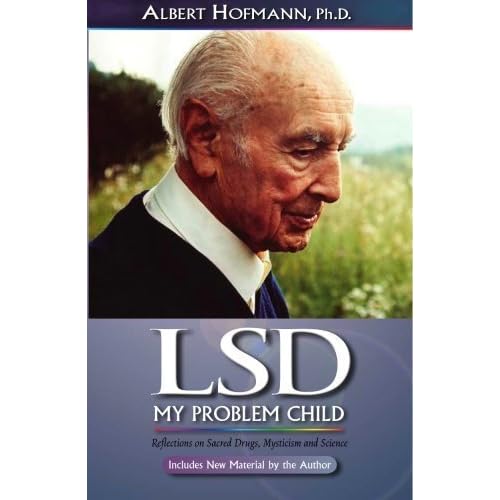 LSD My Problem Child: Reflections on Sacred Drugs, Mysticism and Science by Albert Hofmann 4th (fourth) (2009) Paperback LSD My Problem Child: Reflections on Sacred Drugs, Mysticism and Science by Albert Hofmann 4th (fourth) (2009) Paperback
