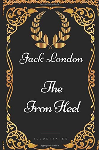 The Iron Heel: By Jack London - Illustrated