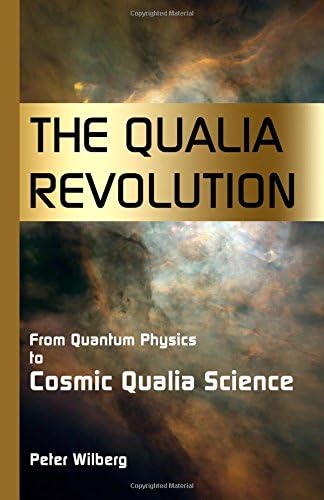 The Qualia Revolution: From Quantum Physics To Cosmic Qualia Science - 2Nd Edition