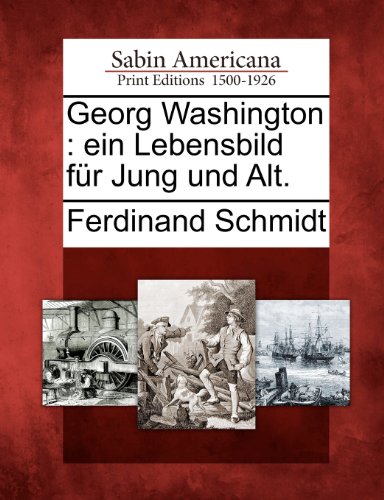 Georg Washington: Ein Lebensbild F R Jung Und Alt