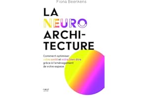 La neuro-architecture : comment optimiser son bien-être et sa santé grâce à l'aménagement de son lieu de vie: livre bien-être - mieux chez soi, mieux ... meiux grâce à un meilleur aménagement !
