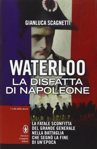 Waterloo. La disfatta di Napoleone Waterloo. La disfatta di Napoleone