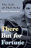 There But for Fortune: The Life of Phil Ochs by