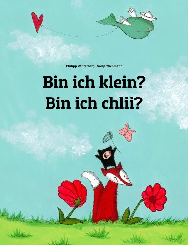 Download Bin ich klein? Bin ich chlii?: Kinderbuch Deutsch-Schweizerdeutsch (zweisprachig/bilingual) (Weltkinderbuch 74)