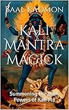 Kali Mantra Magick: Summoning The Dark Powers of Kali Ma (Mantra Magick Series Book 2) (English Edition) by 
