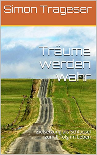 Träume werden wahr: Zielsetzung als Schlüssel zum Erfolg im Leben