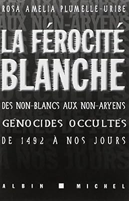ALBIN MICHEL La férocité blanche : des non-Blancs aux non-Aryens, ces génocides occultés de 1492 à nos jours
