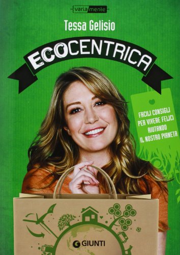 Ecocentrica. Facili consigli per vivere felici aiutando il nostro pianeta Ecocentrica. Facili consigli per vivere felici aiutando il nostro pianeta