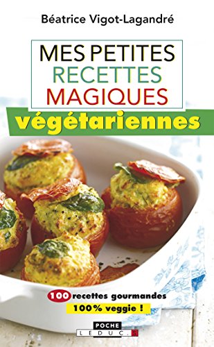 Download Mes petites recettes magiques végétariennes: 100 recettes gourmandes 100 % veggie !