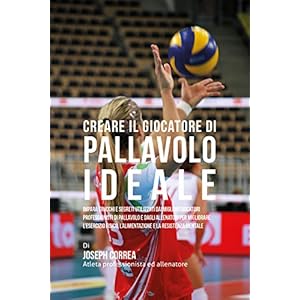 Creare il Giocatore Di Pallavolo Ideale: Impara Trucchi E Segreti Utilizzati Dai Migliori Giocatori Professionisti Di Pallavolo E Dagli Allenatori Per Migliorare L’esercizio Fisico, L’alimentazione Creare il Giocatore Di Pallavolo Ideale: Impara Trucchi E Segreti Utilizzati Dai Migliori Giocatori Professionisti Di Pallavolo E Dagli Allenatori Per Migliorare L’esercizio Fisico, L’alimentazione