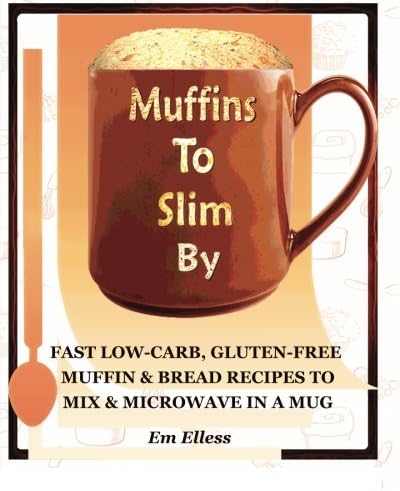 Muffins to Slim By: Fast Low-Carb, Gluten-Free Bread & Muffin Recipes to Mix and Microwave in a Mug: 1