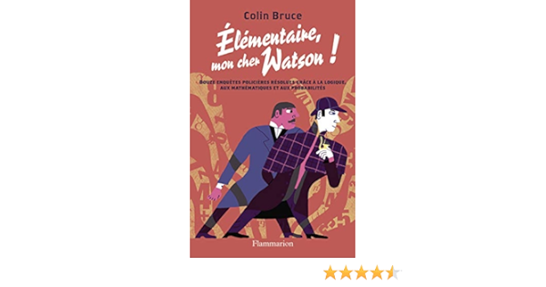 Elementaire Mon Cher Watson Douze Enquetes Policieres Resolues Grace A La Logique Aux Mathematiques Et Aux Amazon De Bruce Colin Devillers Argouarc H Martine Paget Daniel Fremdsprachige Bucher