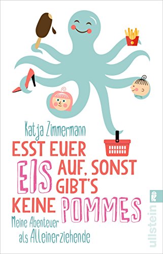 Download Esst euer Eis auf, sonst gibt's keine Pommes: Meine Abenteuer als Alleinerziehende Download Esst euer Eis auf, sonst gibt's keine Pommes: Meine Abenteuer als Alleinerziehende