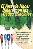 El Arte de Hacer Dinero con las Redes Sociales: Como Cualquier Persona Puede Construir Un Negocio Rentable Desde Casa Usando Las Redes Sociales.