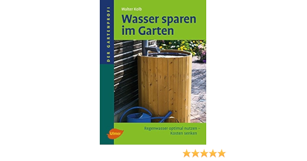 Wasser Sparen Im Garten Regenwasser Optimal Nutzen Kosten Senken Der Gartenprofi Amazon De Kolb Walter Bucher Wasser Sparen Im Garten Regenwasser Optimal Nutzen Kosten Senken Der Gartenprofi Amazon De Kolb Walter Bucher