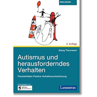 Autismus und herausforderndes Verhalten: Praxisleitfaden für Positive Verhaltensunterstützung Autismus und herausforderndes Verhalten: Praxisleitfaden für Positive Verhaltensunterstützung