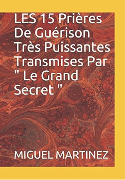 Les 15 Prieres De Guerison Tres Puissantes Transmises Par Le Grand Secret Amazon Fr Martinez Miguel Livres