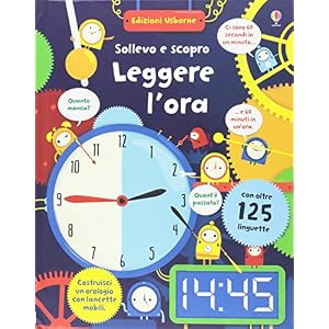 Leggere l'ora. Sollevo e scopro. Ediz. illustrata. Con gadget Leggere l'ora. Sollevo e scopro. Ediz. illustrata. Con gadget