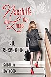 Die Sexpertin: Sinnlicher Liebesroman (Nachhilfe für die Liebe 1) by 