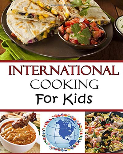 International Cooking for Kids: Multicultural Recipes to Make with your Family from Around the World International Cooking for Kids: Multicultural Recipes to Make with your Family from Around the World