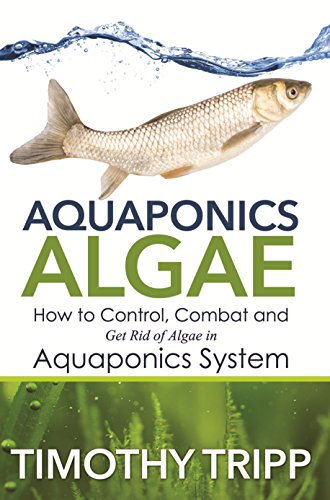 aquaponics algae: how to control, combat and get rid of