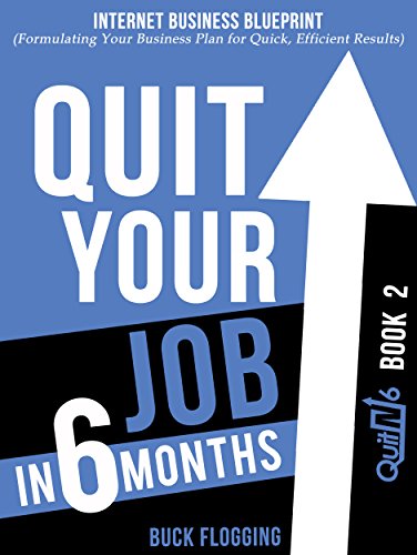 Quit Your Job in 6 Months: Book 2: Internet Business Blueprint (Formulating Your Business Plan for Quick, Efficient Results) (English Edition)