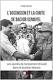 L'ascension et la chute de Bachir Gemayel: Les secrets de l'enlisement d'Israël dans le bourbier libanais
