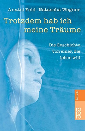 Trotzdem hab ich meine Träume: Die Geschichte von einer, die leben will