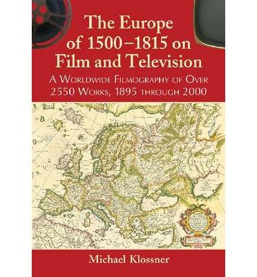 [(The Europe of 1500-1815 on Film and Television: A Worldwide Filmography of Over 2550 Works, 1895 Through 2000)] [Author: Michael Klossner] published on (April, 2014)