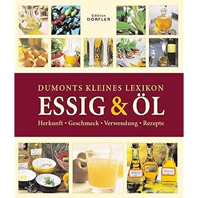 Dumonts kleines Lexikon Essig & Öl: Herkunft, Geschmack, Verwendung, Rezepte