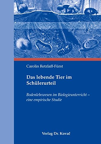 Das lebende Tier im Schülerurteil: Bodenlebewesen im Biologieunterricht - eine empirische Studie (Didaktik in Forschung und Praxis)