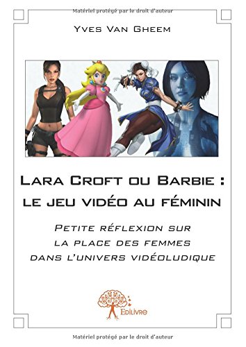 Lara Croft ou Barbie : le jeu vidéo au féminin francais Lara Croft ou Barbie : le jeu vidéo au féminin francais