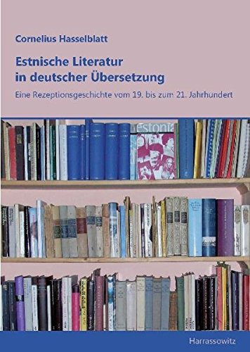 Estnische Literatur in deutscher Übersetzung: Eine Rezeptionsgeschichte vom 19. bis zum 21. Jahrhundert