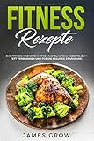 Fitness Rezepte: Das Fitness Kochbuch mit 50 Muskelaufbau Rezepte, zum Fett Verbrennen und für die Gesunde Ernährung by James Grow