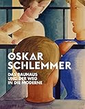 Oskar Schlemmer: Das Bauhaus und der Weg in die Moderne by 